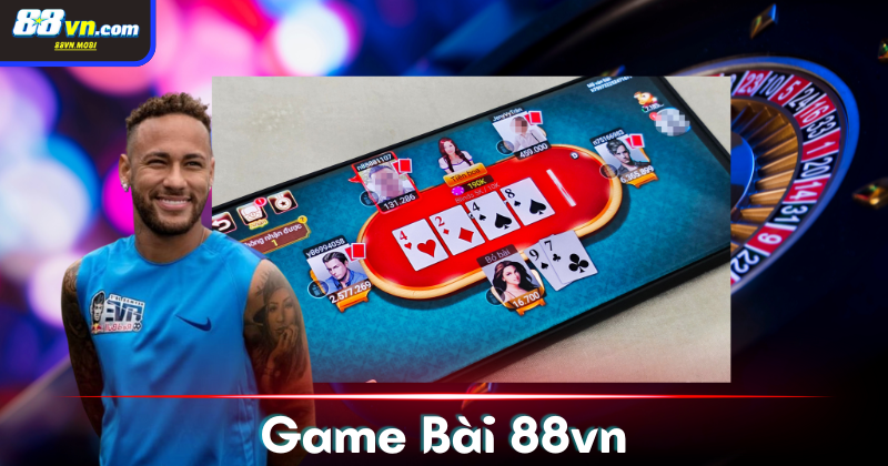 Lý do game bài tại 88Vn được nhiều người yêu thích